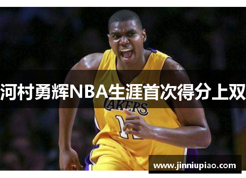 河村勇辉NBA生涯首次得分上双